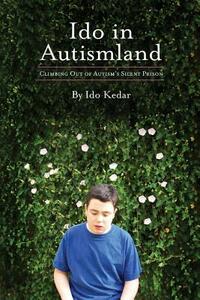 Ido in Autismland: Climbing Out of Autism's Silent Prison by Ido Kedar