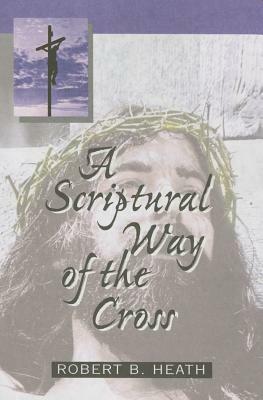 A Scriptural Way of the Cross by Robert Heath