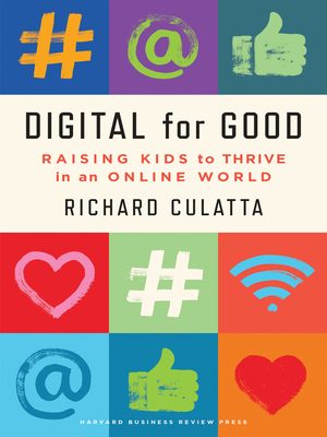 Digital for Good: Raising Kids to Thrive in an Online World by Richard E. Culatta