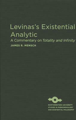 Levinas's Existential Analytic: A Commentary on Totality and Infinity by James R. Mensch