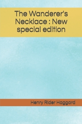The Wanderer's Necklace: New special edition by H. Rider Haggard