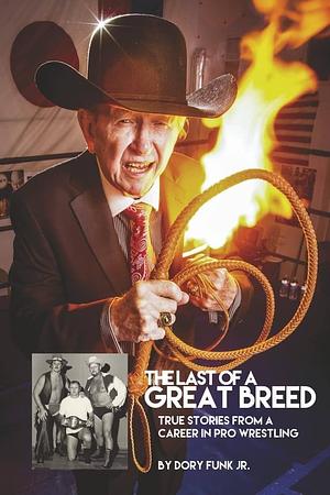 The Last of a Great Breed: True Stories from a Career in Pro Wrestling by Dory Funk Jr