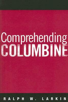 Comprehending Columbine by Ralph W. Larkin