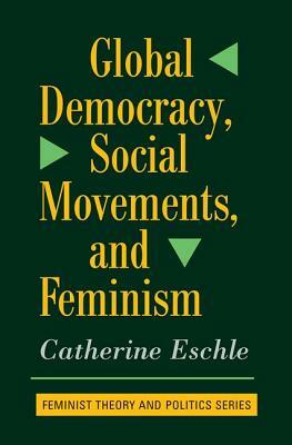 Global Democracy, Social Movements to Feminism by Catherine Eschle