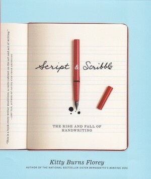 Script and Scribble: The Rise and Fall of Handwriting by Kitty Burns Florey