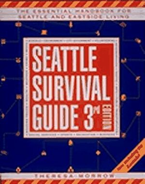 Seattle Survival Guide: The Essential Handbook For Urban Living by Theresa Morrow