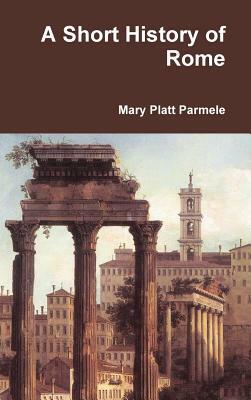 A Short History of Rome by Mary Platt Parmele