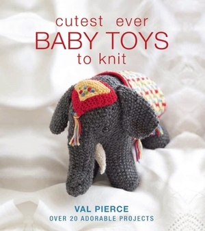 Cutest Ever Baby Toys to Knit by Val Pierce