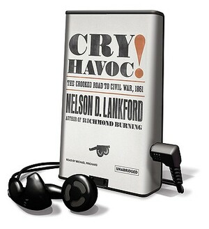 Cry Havoc!: The Crooked Road to Civil War, 1861 by Nelson D. Lankford