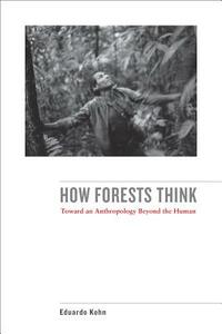 How Forests Think: Toward an Anthropology Beyond the Human by Eduardo Kohn