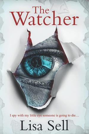 THE WATCHER: I spy with my little eye someone is going to die... by Lisa Sell, Lisa Sell