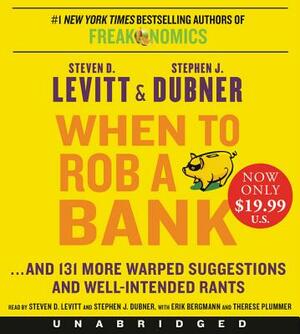 When to Rob a Bank: ...and 131 More Warped Suggestions and Well-Intended Rants by Steven D. Levitt, Stephen J. Dubner