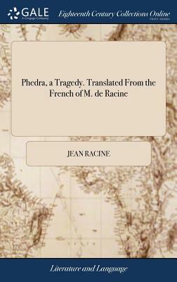 Phedra, a Tragedy. Translated from the French of M. de Racine by Jean Racine
