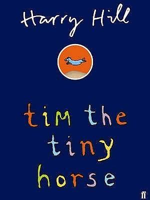 Tim the Tiny Horse by Hill, Harry by Harry Hill, Harry Hill