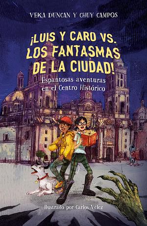 ¡Luis y Caro vs los fantasmas de la ciudad!: Espantosas aventuras en el Centro Histórico by Jesús Ricardo Campos Hernández, Veka G. Duncan, Carlos Aguilera Velez