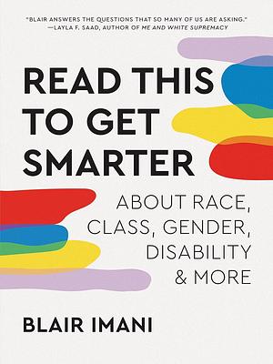 Read This to Get Smarter: About Race, Class, Gender, Disability & More by Blair Imani, Blair Imani