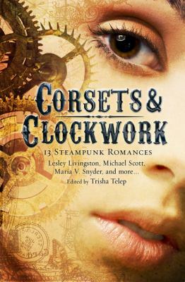 Corsets & Clockwork: 13 Steampunk Romances by Trisha Telep