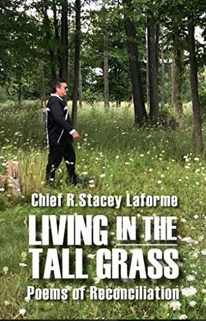 Living in the Tall Grass: Poems of Reconciliation by Chief R. Stacey Laforme