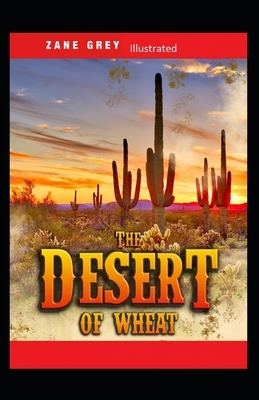 The Desert of Wheat Illustrated by Zane Grey