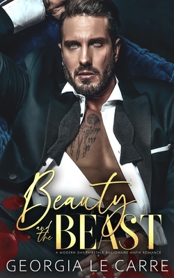 Beauty and the beast: A Modern Day Fairytale Billionaire Mafia Romance by Georgia Le Carre, Is Creations