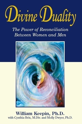 Divine Duality: The Power of Reconciliation Between Women and Men by William Keepin