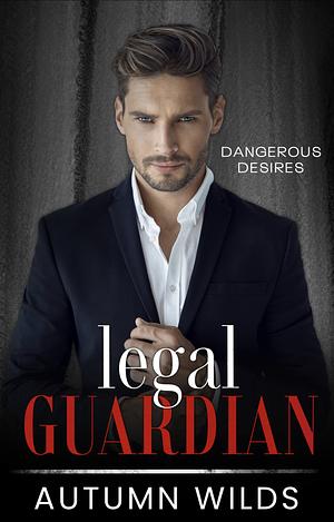 Legal Guardian: OTT Dark Stalker Romance (Dangerous Desires Book 1) by Autumn Wilds