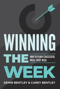 Winning the Week: How To Plan A Successful Week, Every Week by Demir Bentley