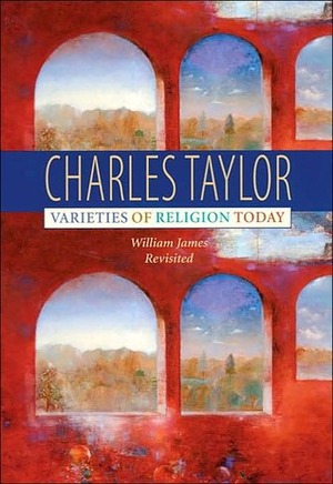 Varieties of Religion Today: William James Revisited by Charles Taylor