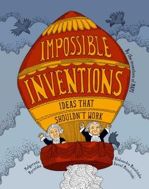 Impossible Inventions: Ideas That Shouldn't Work by Malgorzata Mycielska