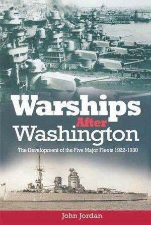 Warships after Washington: The Development of Five Major Fleers 1922-1930 by John Jordan, John Jordan