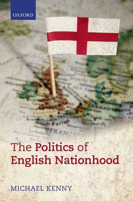 The Politics of English Nationhood by Michael Kenny