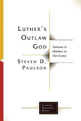 Luther's Outlaw God: Volume 2: Hidden in the Cross by Steven D. Paulson