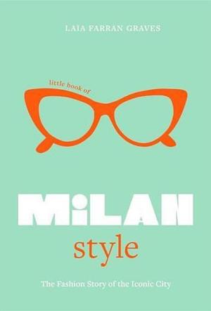 Little Book of Milan Style: The Fashion History of the Iconic City by Laia Farran Graves