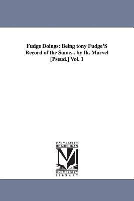 Fudge Doings: Being tony Fudge'S Record of the Same... by Ik. Marvel [Pseud.] Vol. 1 by Donald Grant Mitchell