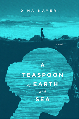 A Teaspoon of Earth and Sea by Dina Nayeri