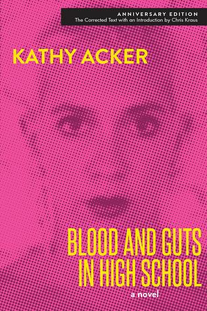 Blood and Guts in High School: A Novel by Kathy Acker