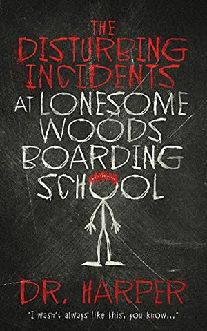 The Disturbing Incidents at Lonesome Woods Boarding School by Dr. Harper