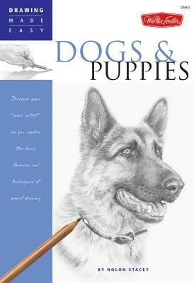 Dogs and Puppies: Discover Your "inner Artist" as You Explore the Basic Theories and Techniques of Pencil Drawing by Nolon Stacey