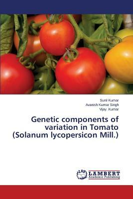 Genetic Components of Variation in Tomato (Solanum Lycopersicon Mill.) by Singh Avanish Kumar, Kumar Sunil, Kumar Vijay