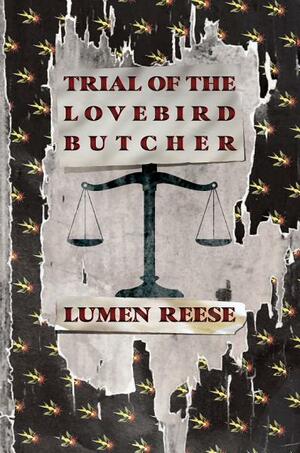 Trial of the Lovebird Butcher by Lumen Reese