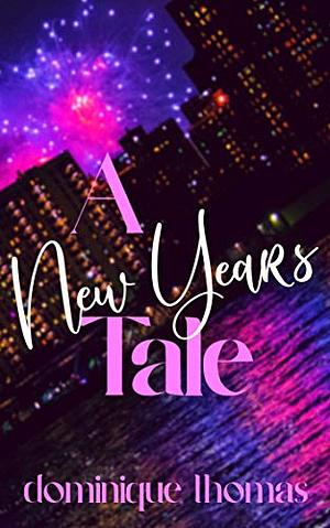 A New Years Tale: A Holiday Short by Dominique Thomas