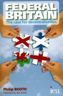 Federal Britain: The Case for Decentralisation by Philip Booth