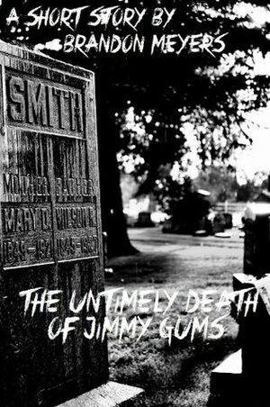 The Untimely Death of Jimmy Gums by Brandon Meyers