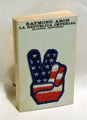 La República imperial:los Estados Unidos en el mundo by Raymond Aron