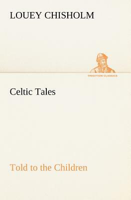 Celtic Tales, Told to the Children by Louey Chisholm