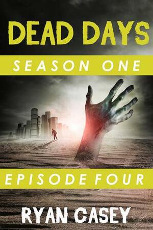 Dead Days: Episode Four by Ryan Casey