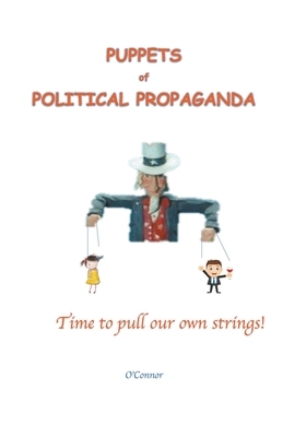 Puppets of Political Propaganda--Time to Pull Our Own Strings by Bob O'Connor