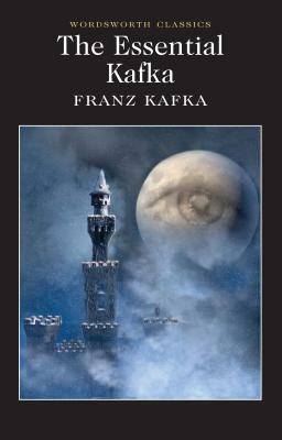 The Essential Kafka: The Castle; The Trial; Metamorphosis and Other Stories by Franz Kafka