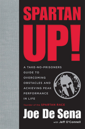Spartan Up!: A Take-No-Prisoners Guide to Overcoming Obstacles and Achieving Peak Performance in Life by Jeff O'Connell, Joe De Sena
