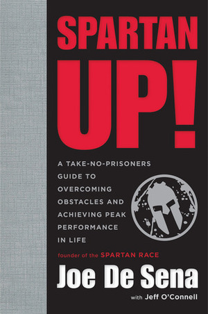 Spartan Up!: A Take-No-Prisoners Guide to Overcoming Obstacles and Achieving Peak Performance in Life by Joe De Sena, Jeff O'Connell